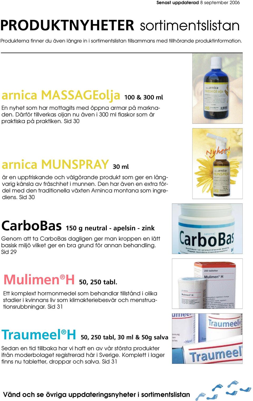 Sid 30 arnica MUNSPRAY 30 ml är en uppfriskande och välgörande produkt som ger en långvarig känsla av fräschhet i munnen.