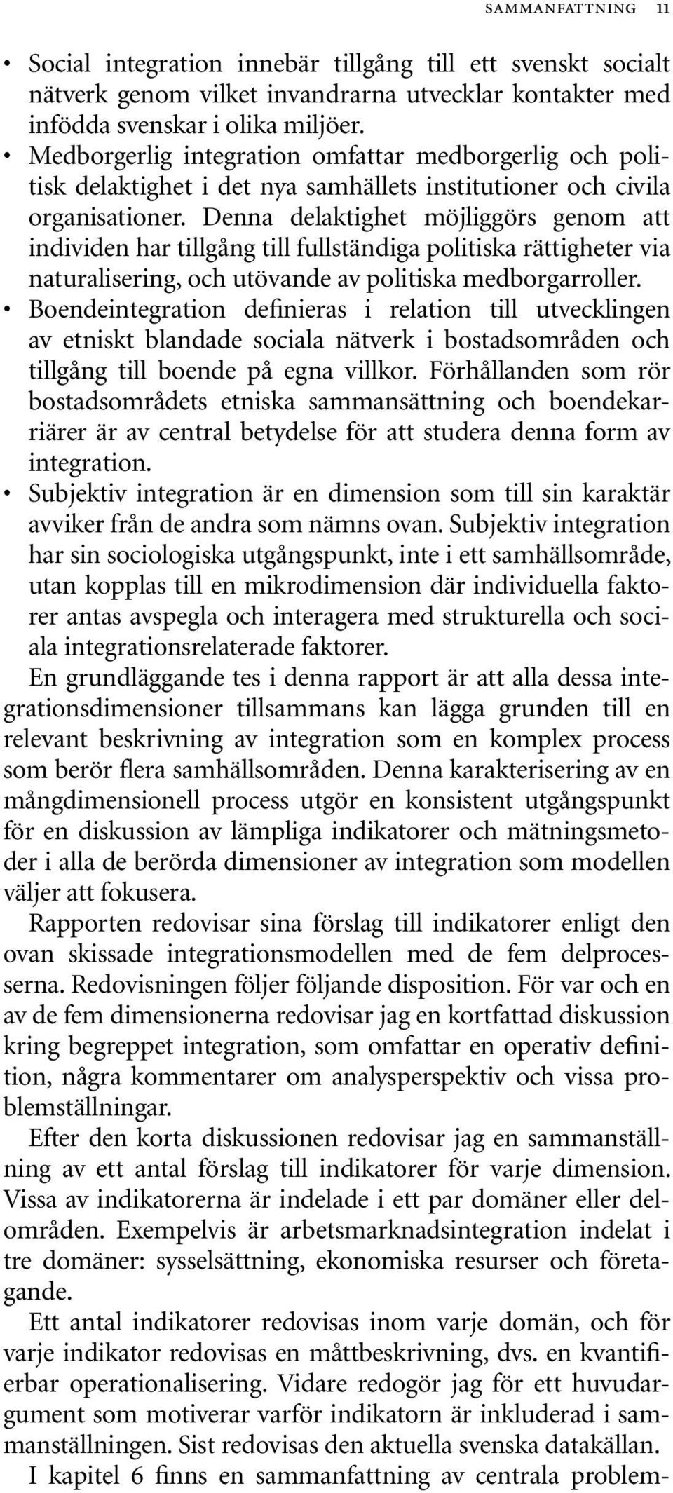 Denna delaktighet möjliggörs genom att individen har tillgång till fullständiga politiska rättigheter via naturalisering, och utövande av politiska medborgarroller.