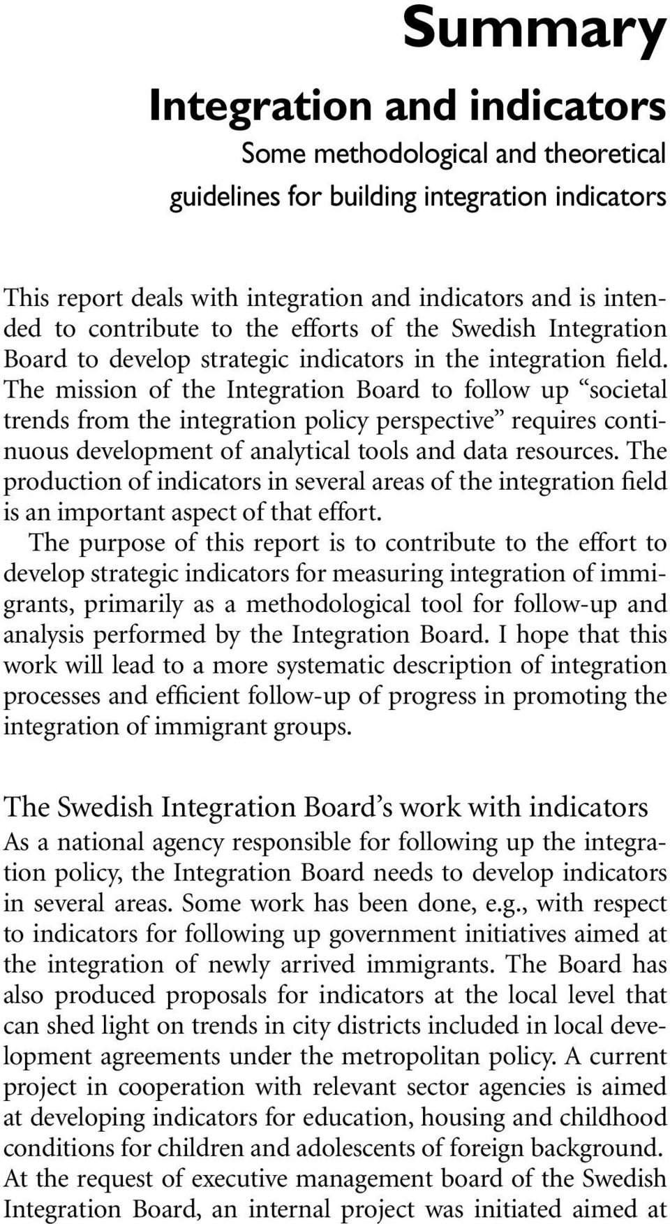 The mission of the Integration Board to follow up societal trends from the integration policy perspective requires continuous development of analytical tools and data resources.