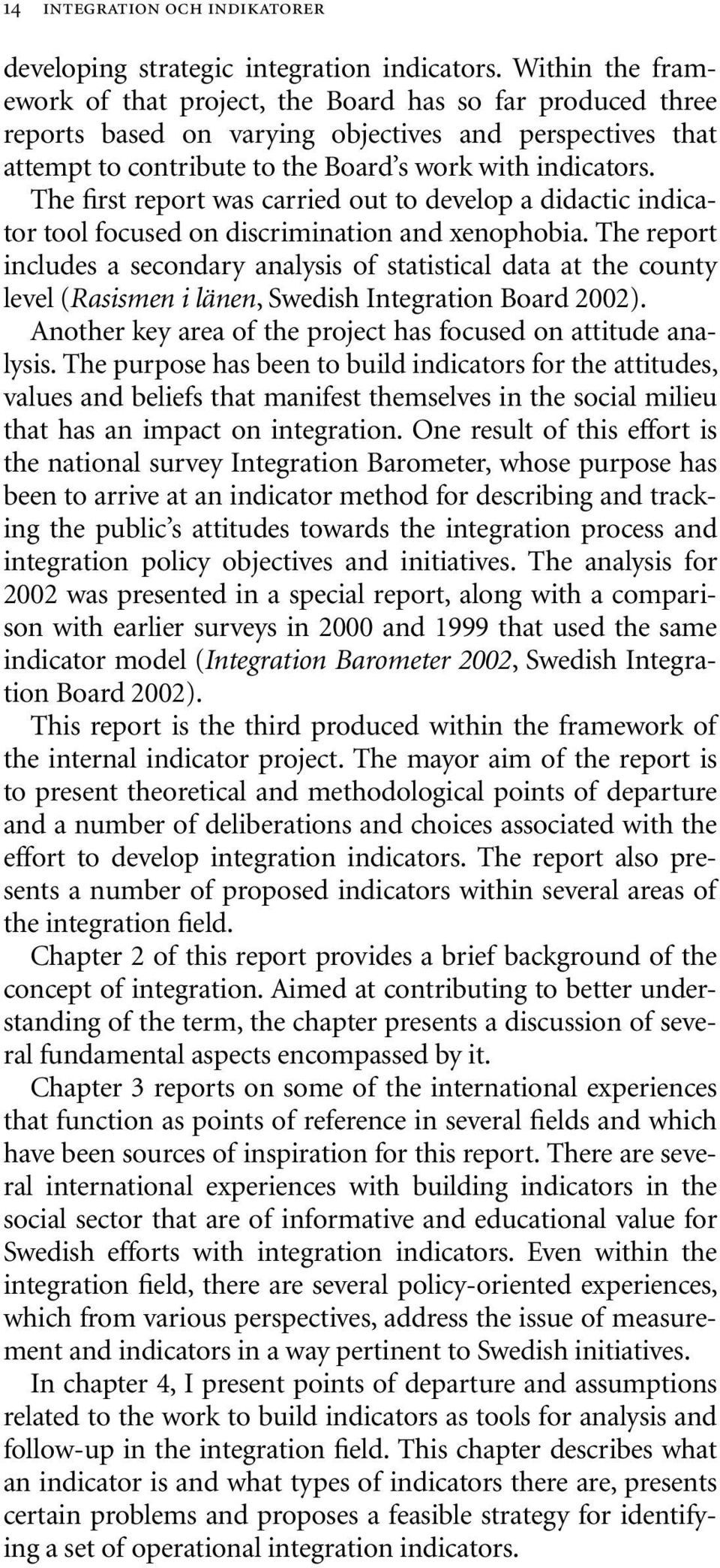 The first report was carried out to develop a didactic indicator tool focused on discrimination and xenophobia.