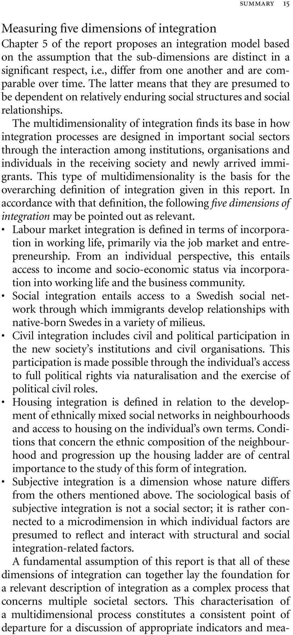 The multidimensionality of integration finds its base in how integration processes are designed in important social sectors through the interaction among institutions, organisations and individuals