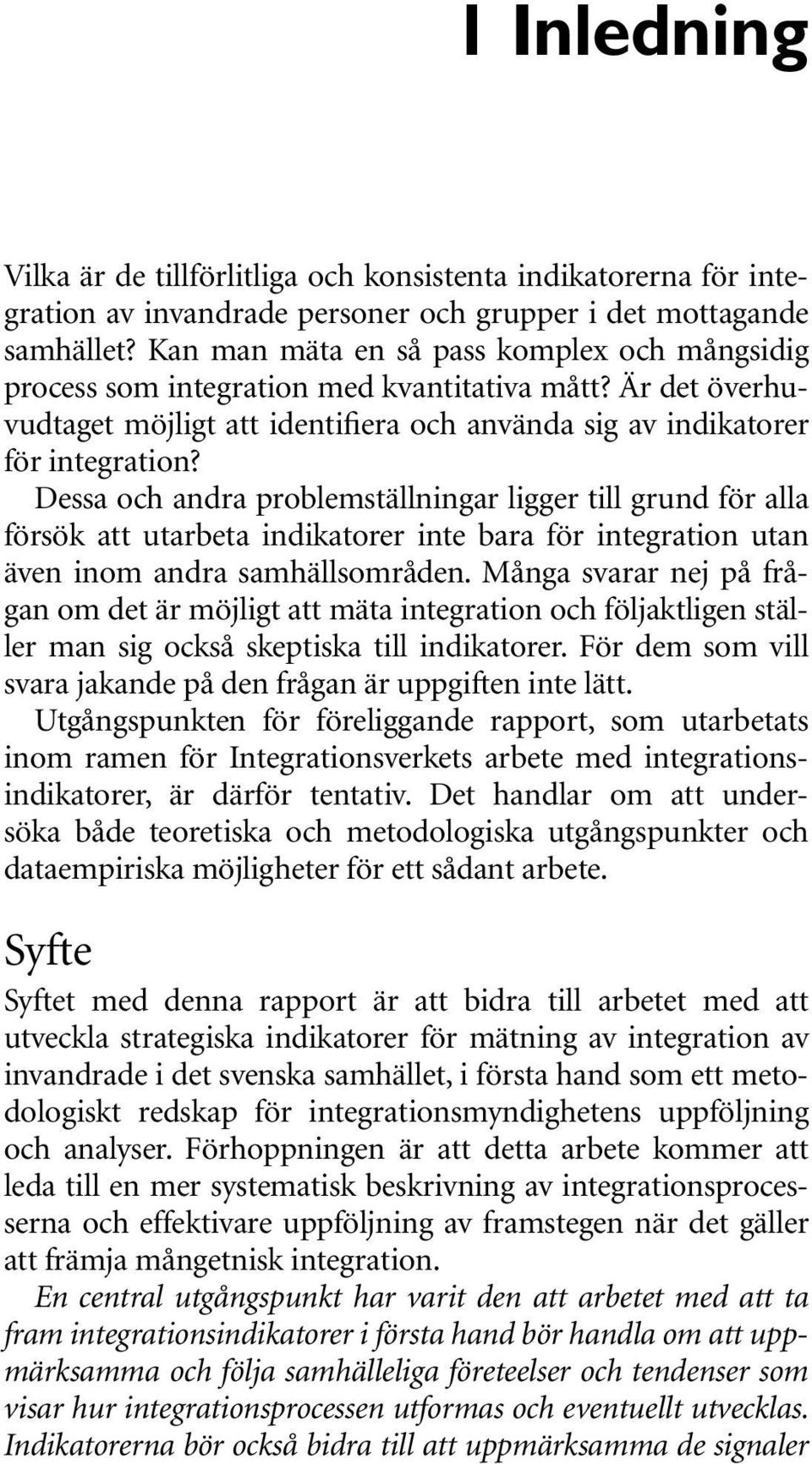 Dessa och andra problemställningar ligger till grund för alla försök att utarbeta indikatorer inte bara för integration utan även inom andra samhällsområden.
