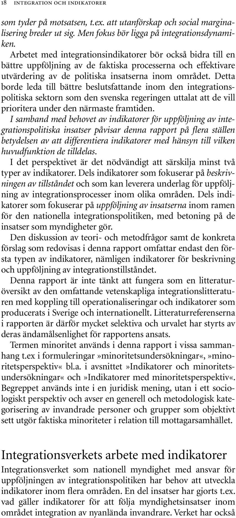 Detta borde leda till bättre beslutsfattande inom den integrationspolitiska sektorn som den svenska regeringen uttalat att de vill prioritera under den närmaste framtiden.