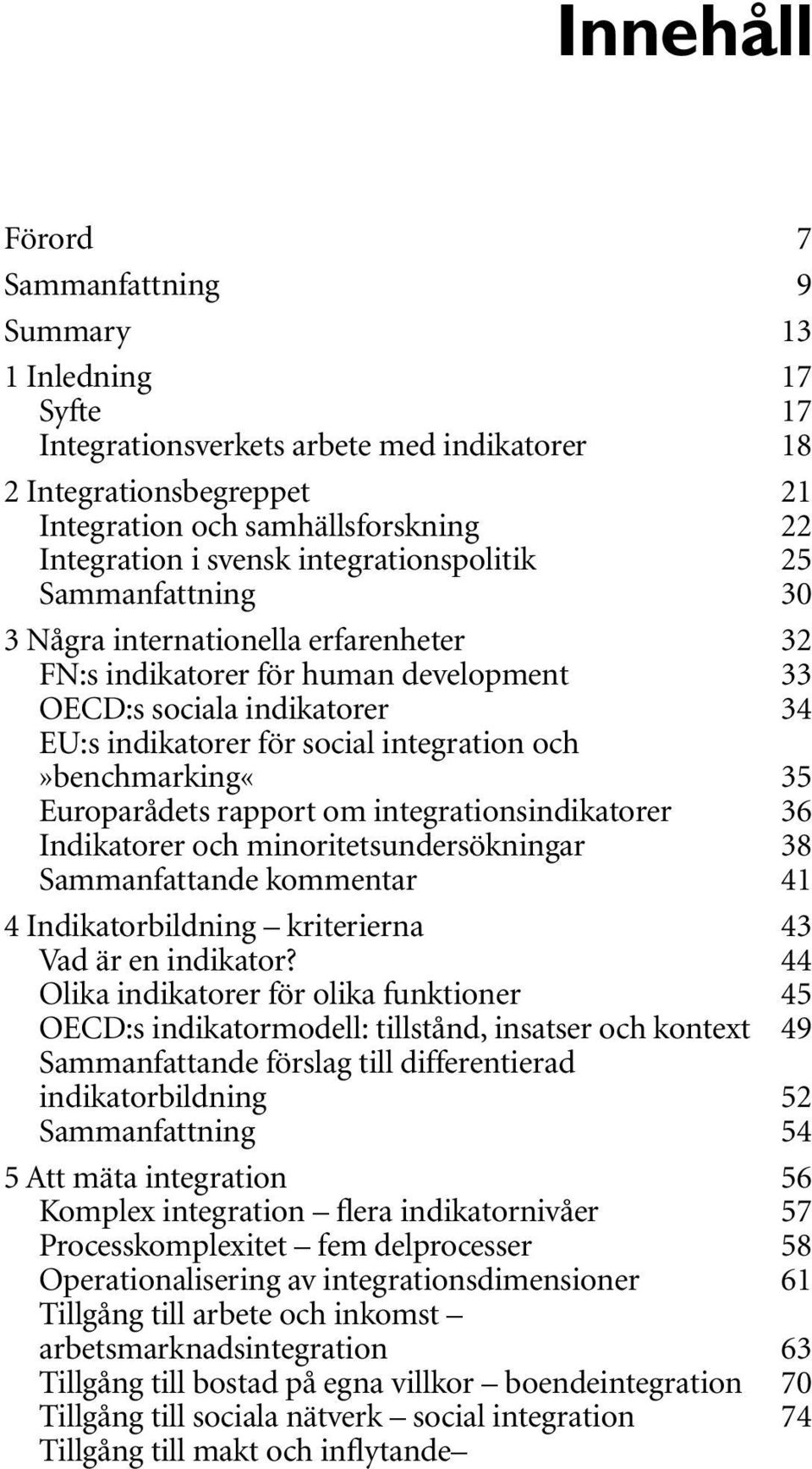 och»benchmarking«35 Europarådets rapport om integrationsindikatorer 36 Indikatorer och minoritetsundersökningar 38 Sammanfattande kommentar 41 4 Indikatorbildning kriterierna 43 Vad är en indikator?