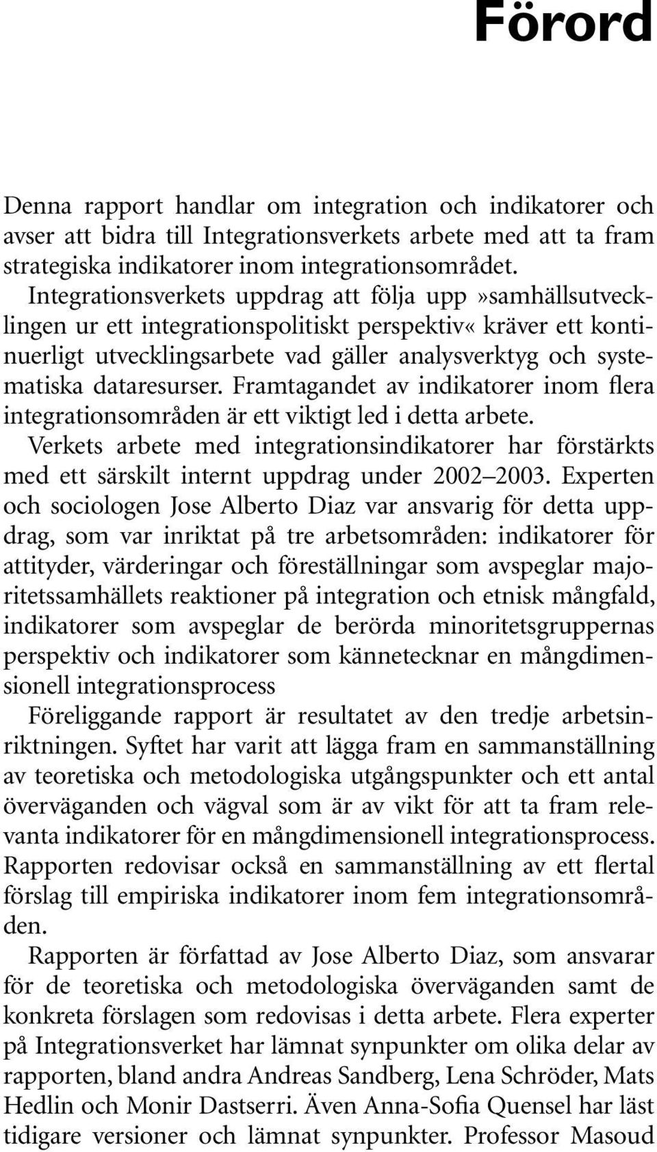 dataresurser. Framtagandet av indikatorer inom flera integrationsområden är ett viktigt led i detta arbete.