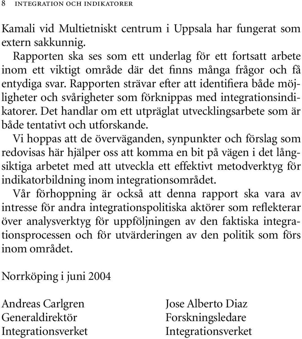 Rapporten strävar efter att identifiera både möjligheter och svårigheter som förknippas med integrationsindikatorer.