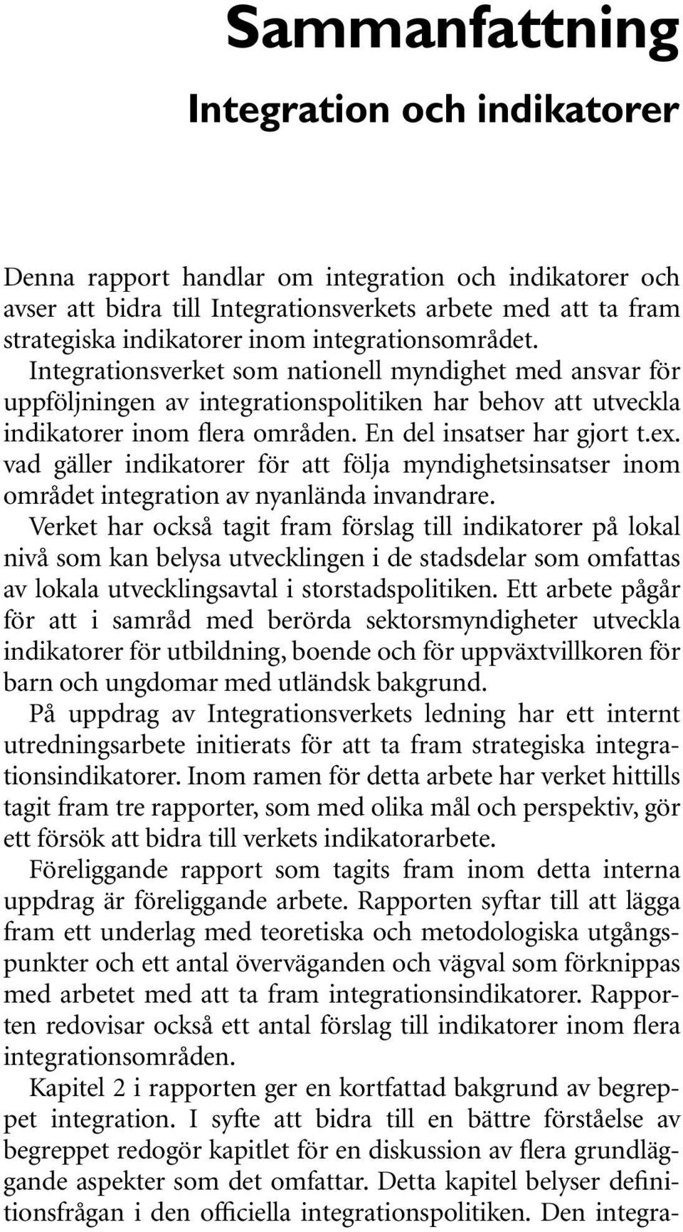 En del insatser har gjort t.ex. vad gäller indikatorer för att följa myndighetsinsatser inom området integration av nyanlända invandrare.
