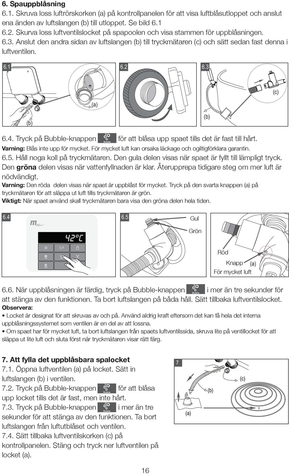 3 11 (a) (c) (b) (b) 6.4. Tryck på Bubble-knappen för att blåsa upp spaet tills det är fast till hårt. Varning: Blås inte upp för mycket.