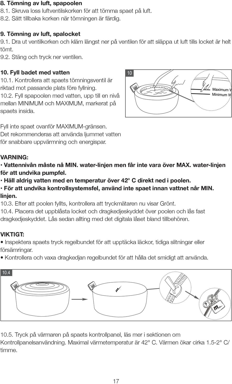 Fyll inte spaet ovanför MAXIMUM-gränsen. Det rekommenderas att använda ljummet vatten för snabbare uppvärmning och energispar. VARNING: Vattennivån måste nå MIN.