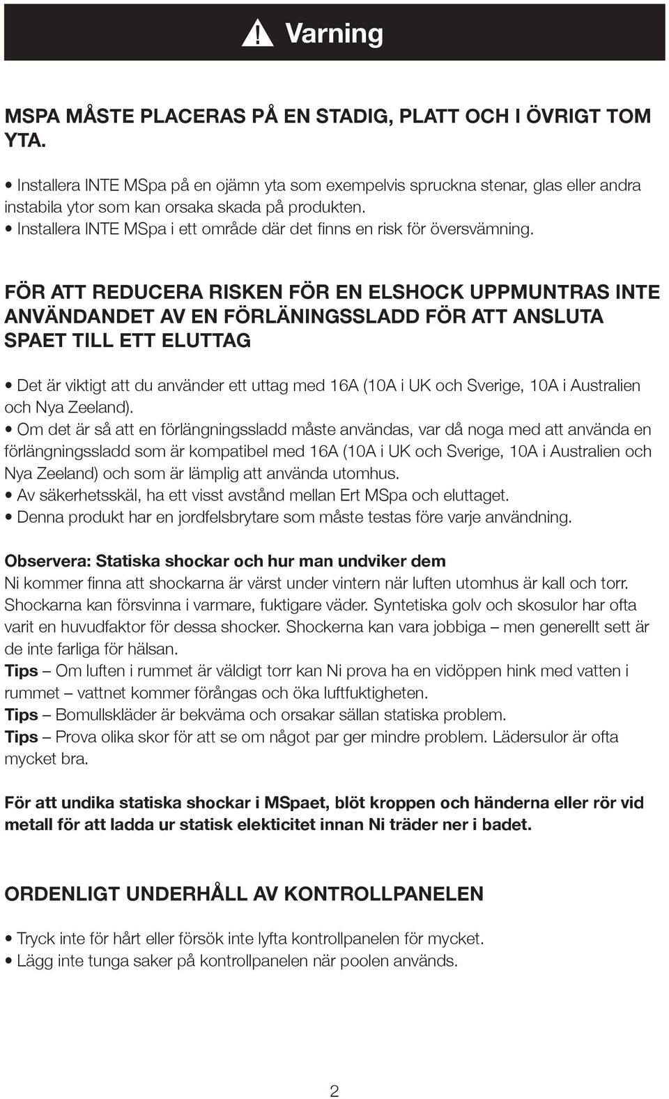 Installera INTE MSpa i ett område där det finns en risk för översvämning.