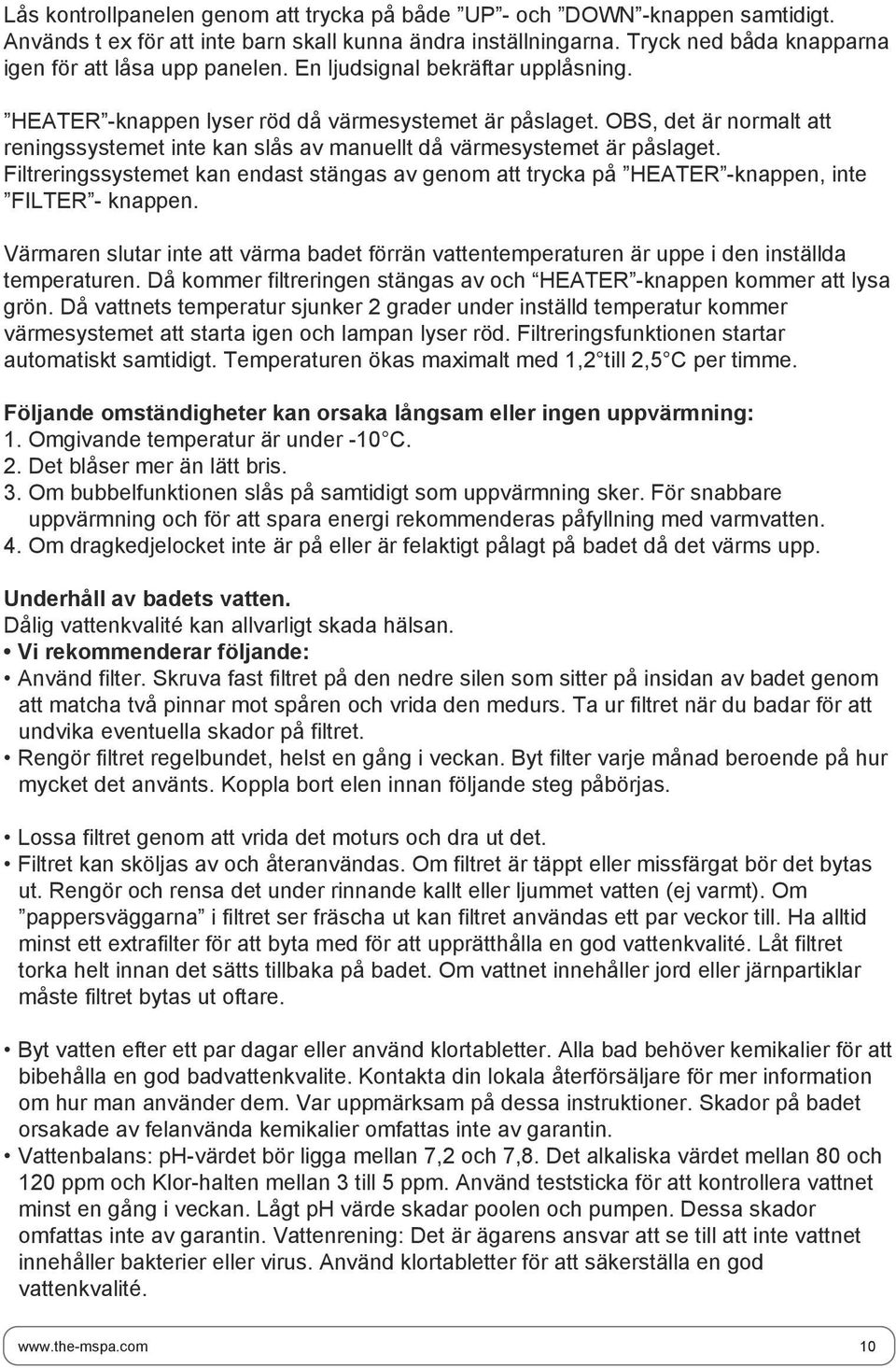 Filtreringssystemet kan endast stängas av genom att trycka på HEATER -knappen, inte FILTER - knappen.