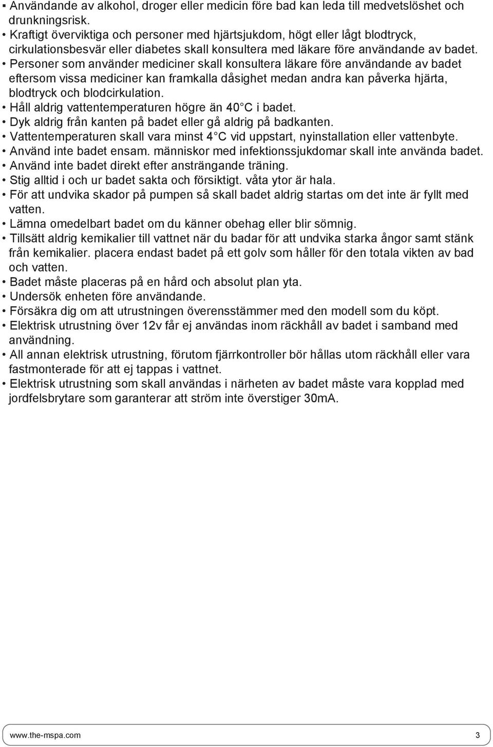 Personer som använder mediciner skall konsultera läkare före användande av badet eftersom vissa mediciner kan framkalla dåsighet medan andra kan påverka hjärta, blodtryck och blodcirkulation.