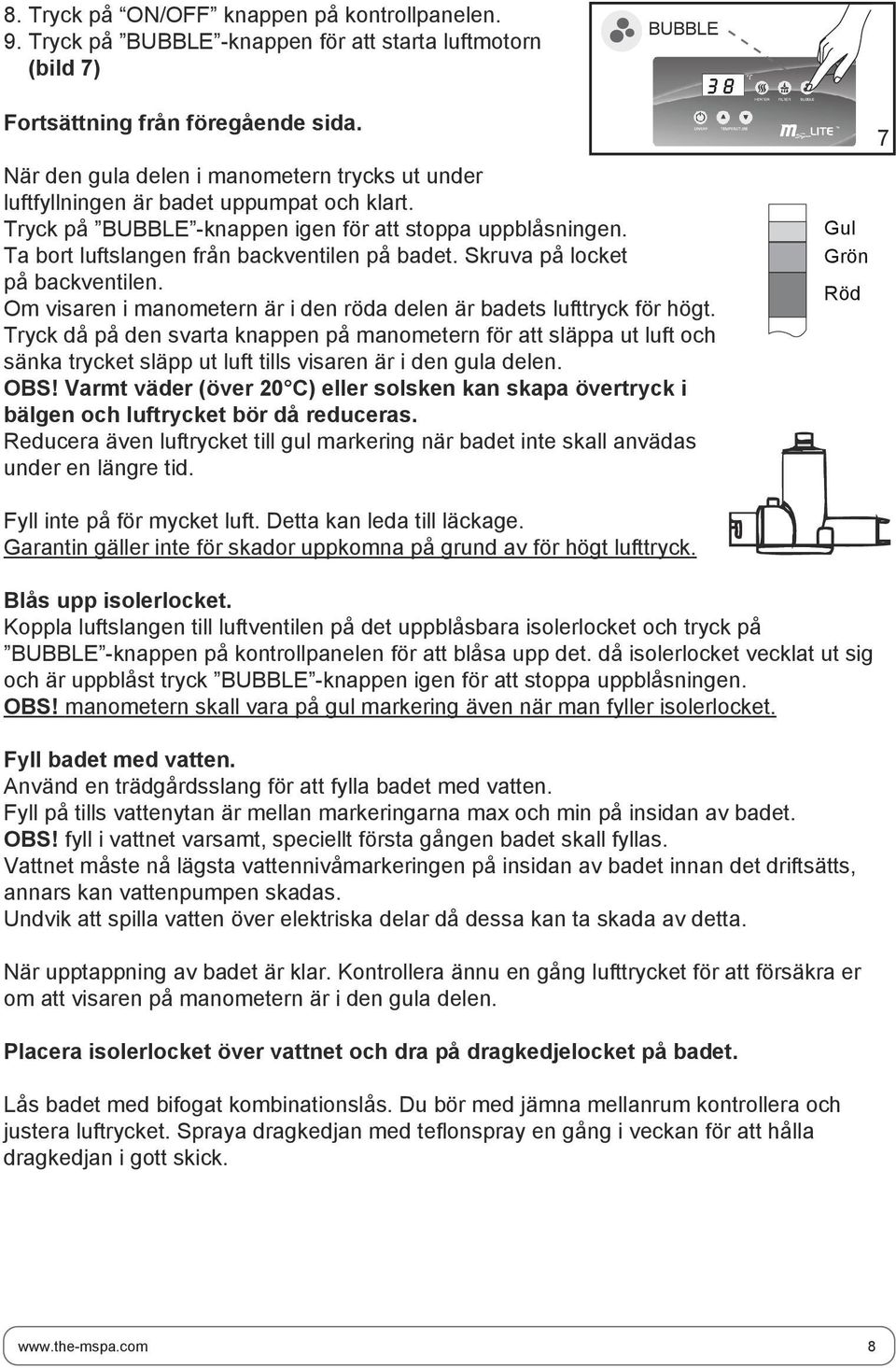 Skruva på locket på backventilen. Om visaren i manometern är i den röda delen är badets lufttryck för högt.