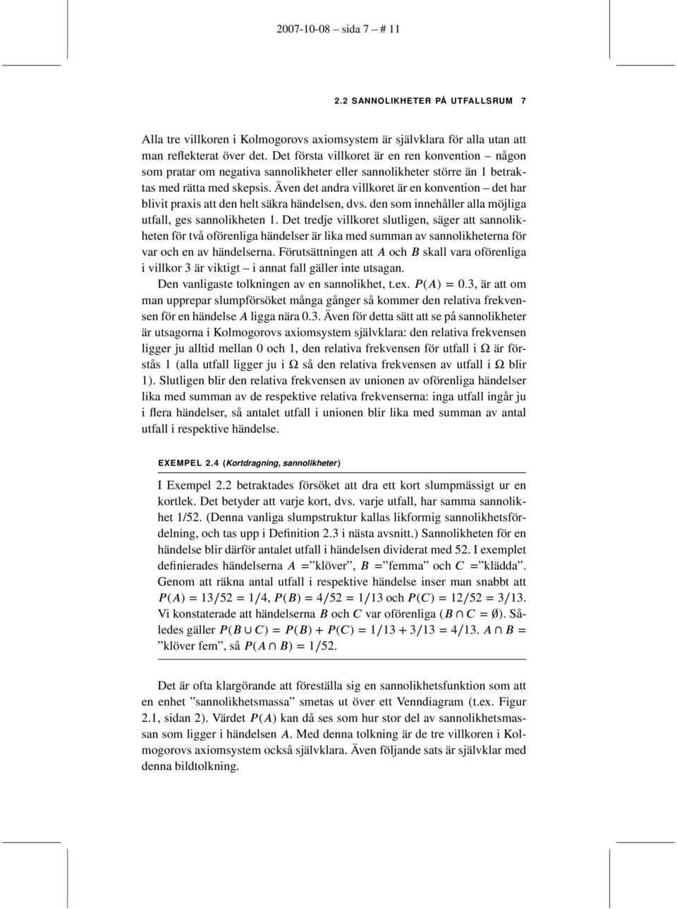 Även det andra villkoret är en konvention det har blivit praxis att den helt säkra händelsen, dvs. den som innehåller alla möjliga utfall, ges sannolikheten 1.