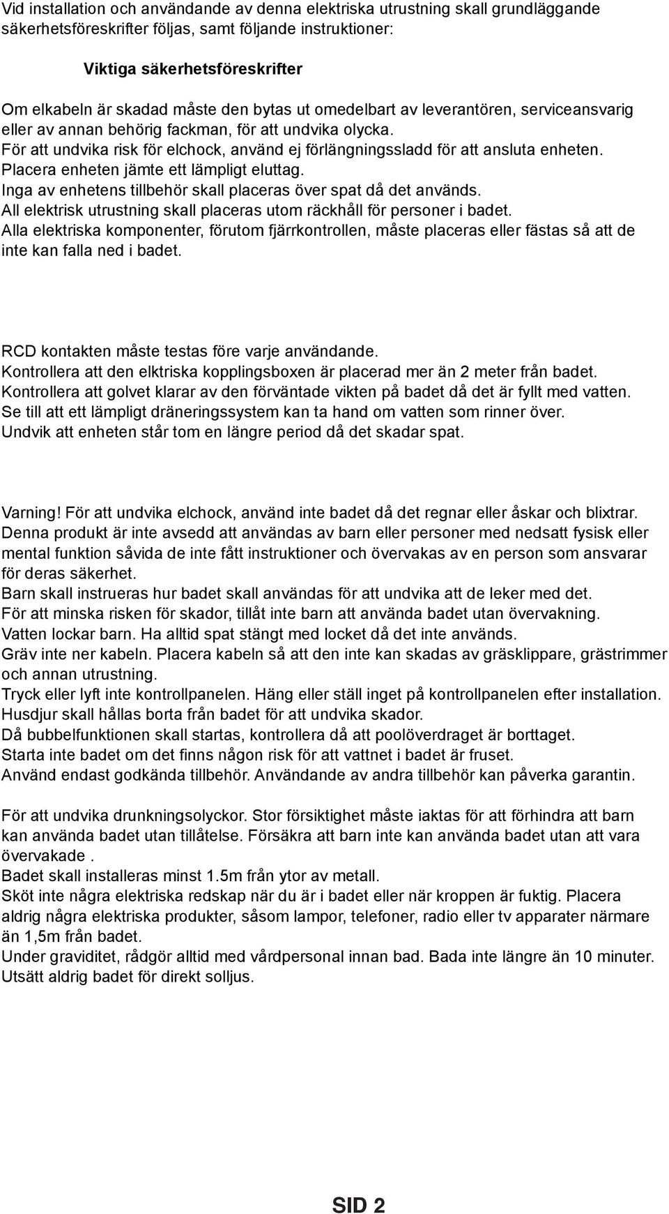 För att undvika risk för elchock, använd ej förlängningssladd för att ansluta enheten. Placera enheten jämte ett lämpligt eluttag. Inga av enhetens tillbehör skall placeras över spat då det används.