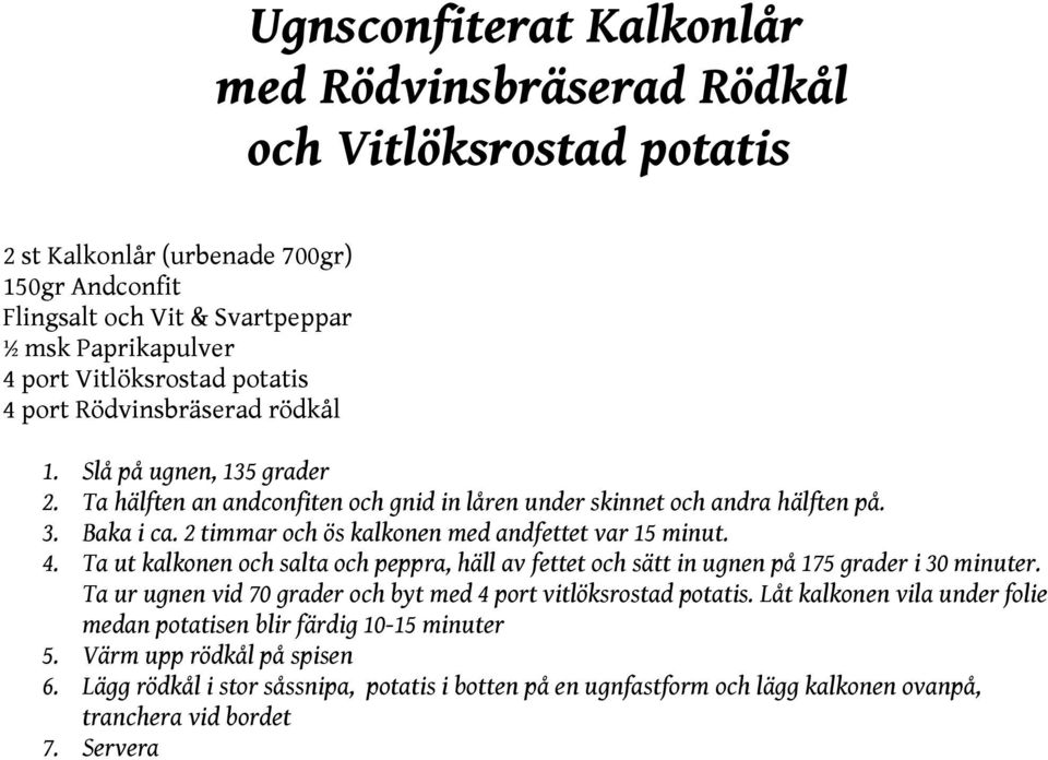 2 timmar och ös kalkonen med andfettet var 15 minut. 4. Ta ut kalkonen och salta och peppra, häll av fettet och sätt in ugnen på 175 grader i 30 minuter.