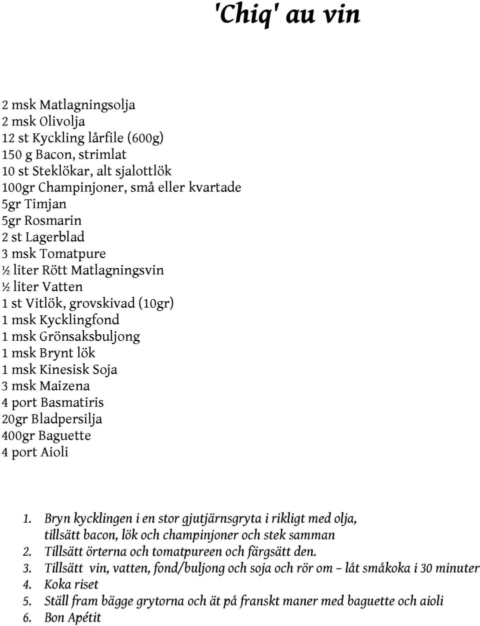 port Basmatiris 20gr Bladpersilja 400gr Baguette 4 port Aioli 1. Bryn kycklingen i en stor gjutjärnsgryta i rikligt med olja, tillsätt bacon, lök och champinjoner och stek samman 2.