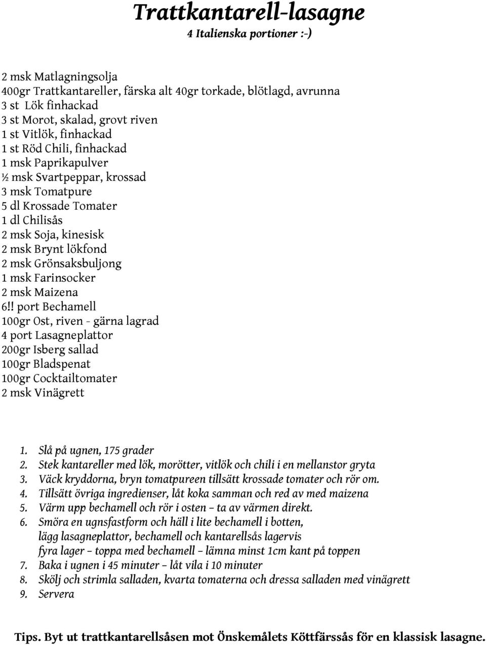 Grönsaksbuljong 1 msk Farinsocker 2 msk Maizena 6!! port Bechamell 100gr Ost, riven - gärna lagrad 4 port Lasagneplattor 200gr Isberg sallad 100gr Bladspenat 100gr Cocktailtomater 2 msk Vinägrett 1.