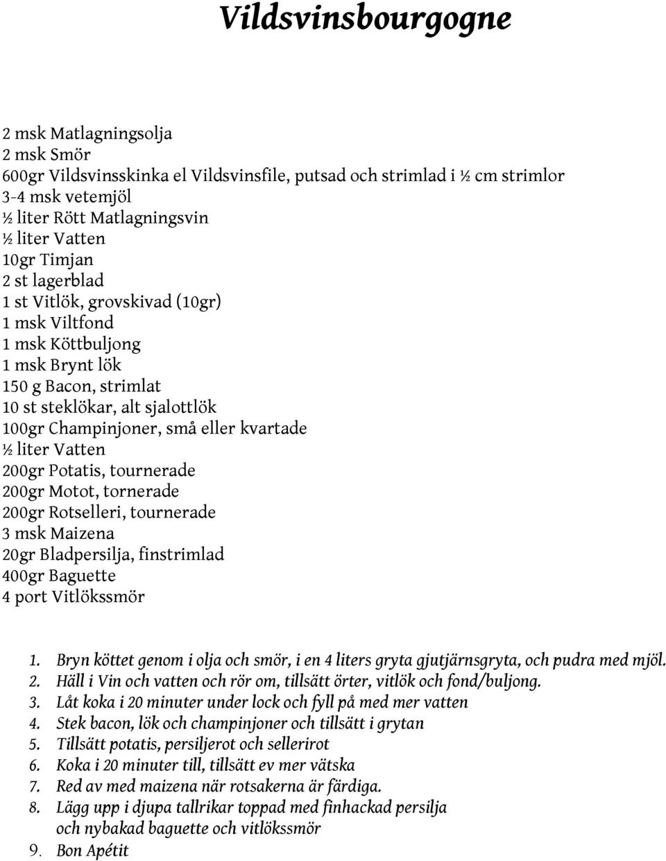 Vatten 200gr Potatis, tournerade 200gr Motot, tornerade 200gr Rotselleri, tournerade 3 msk Maizena 20gr Bladpersilja, finstrimlad 400gr Baguette 4 port Vitlökssmör 1.