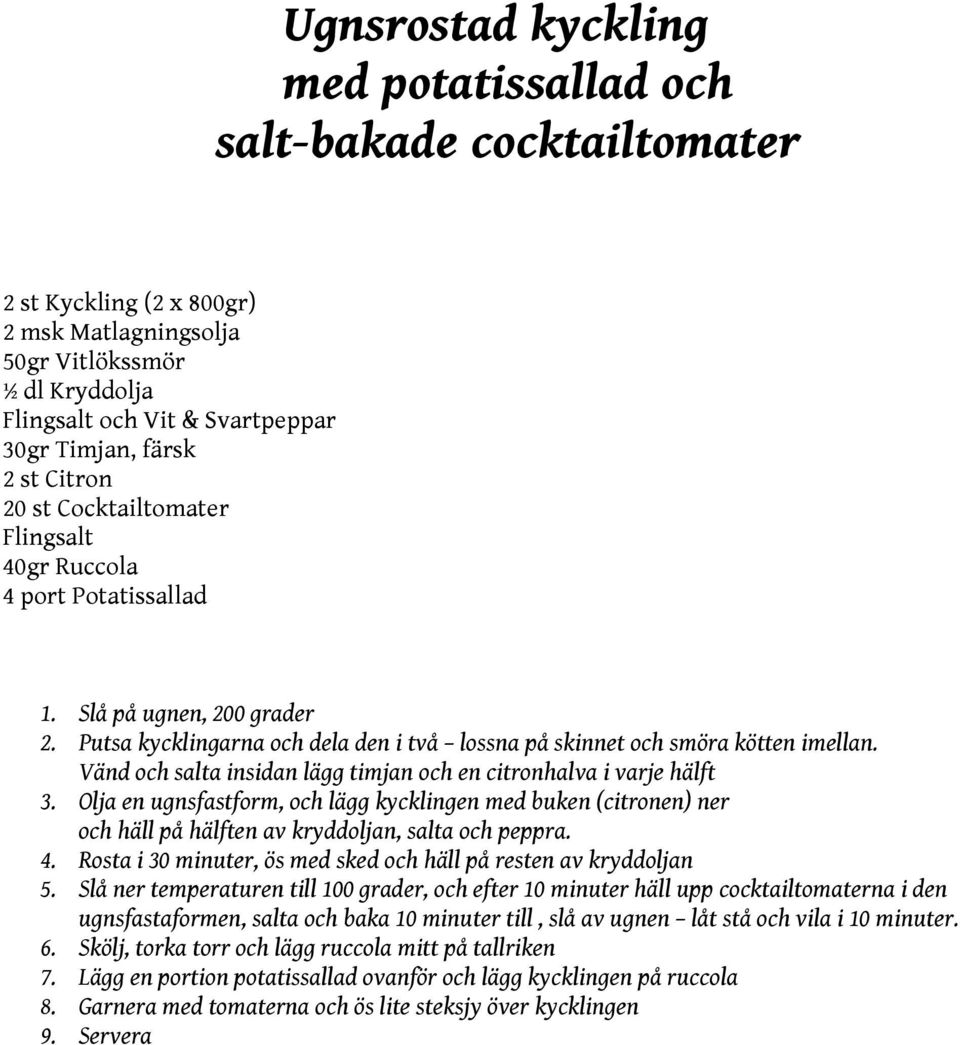 Vänd och salta insidan lägg timjan och en citronhalva i varje hälft 3. Olja en ugnsfastform, och lägg kycklingen med buken (citronen) ner och häll på hälften av kryddoljan, salta och peppra. 4.