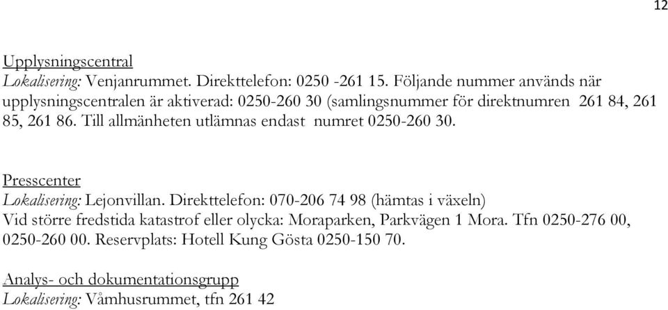 Till allmänheten utlämnas endast numret 0250-260 30. Presscenter Lokalisering: Lejonvillan.