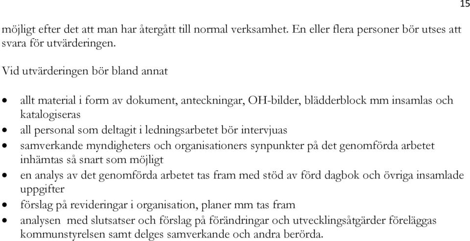 bör intervjuas samverkande myndigheters och organisationers synpunkter på det genomförda arbetet inhämtas så snart som möjligt en analys av det genomförda arbetet tas fram med stöd av