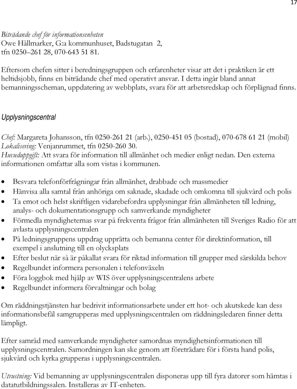 I detta ingår bland annat bemanningsscheman, uppdatering av webbplats, svara för att arbetsredskap och förplägnad finns. Upplysningscentral Chef: Margareta Johansson, tfn 0250-261 21 (arb.