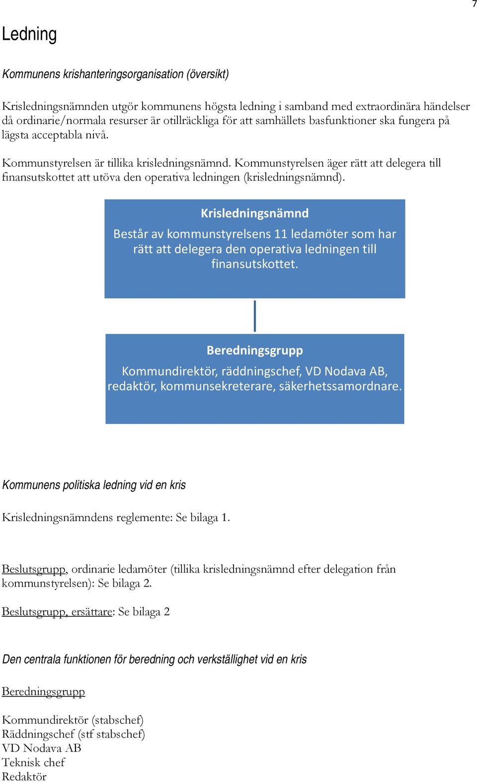 Kommunstyrelsen äger rätt att delegera till finansutskottet att utöva den operativa ledningen (krisledningsnämnd).