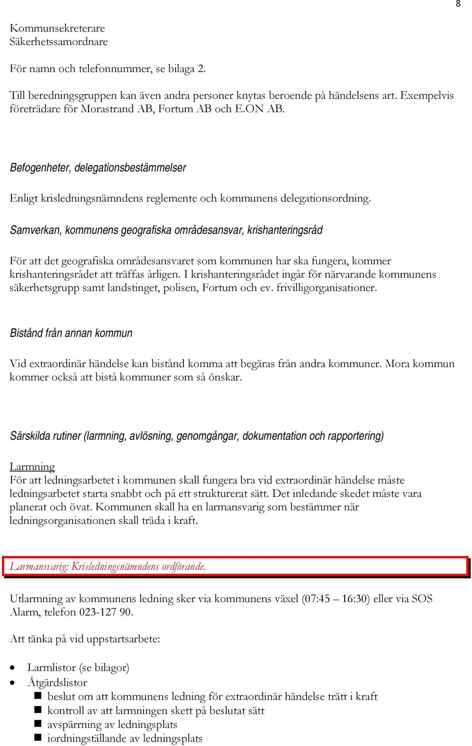 Samverkan, kommunens geografiska områdesansvar, krishanteringsråd För att det geografiska områdesansvaret som kommunen har ska fungera, kommer krishanteringsrådet att träffas årligen.