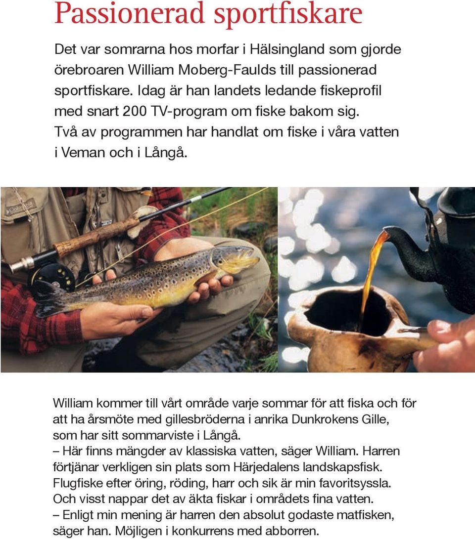 William kommer till vårt område varje sommar för att fiska och för att ha årsmöte med gillesbröderna i anrika Dunkrokens Gille, som har sitt sommarviste i Långå.