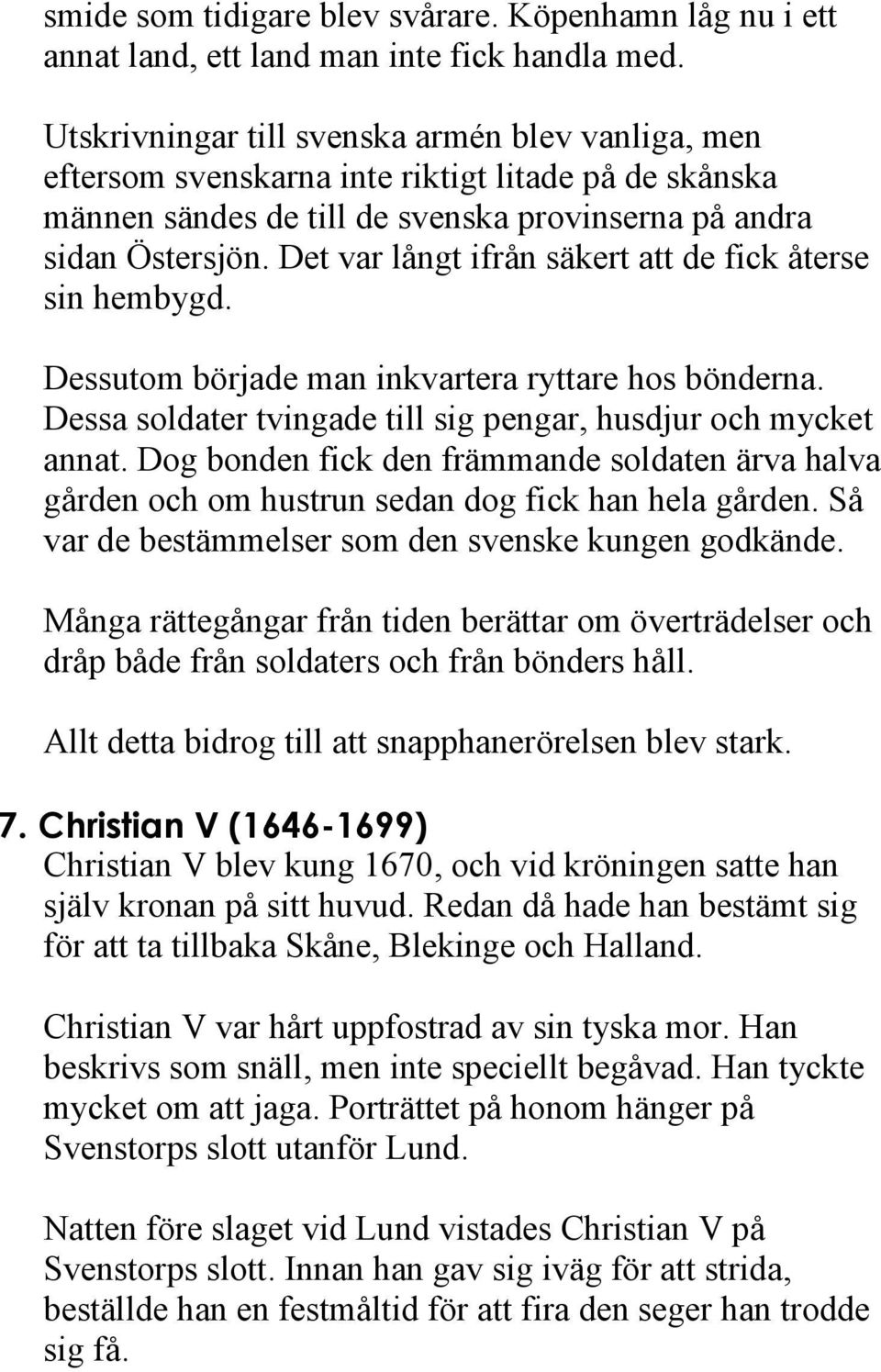 Det var långt ifrån säkert att de fick återse sin hembygd. Dessutom började man inkvartera ryttare hos bönderna. Dessa soldater tvingade till sig pengar, husdjur och mycket annat.