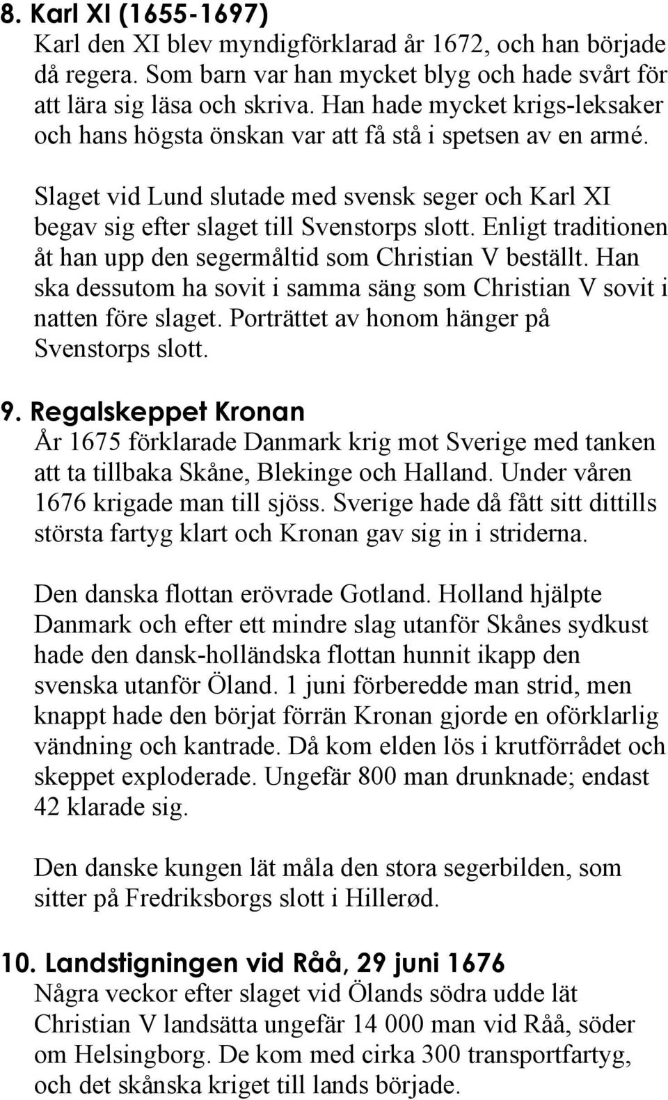 Enligt traditionen åt han upp den segermåltid som Christian V beställt. Han ska dessutom ha sovit i samma säng som Christian V sovit i natten före slaget.