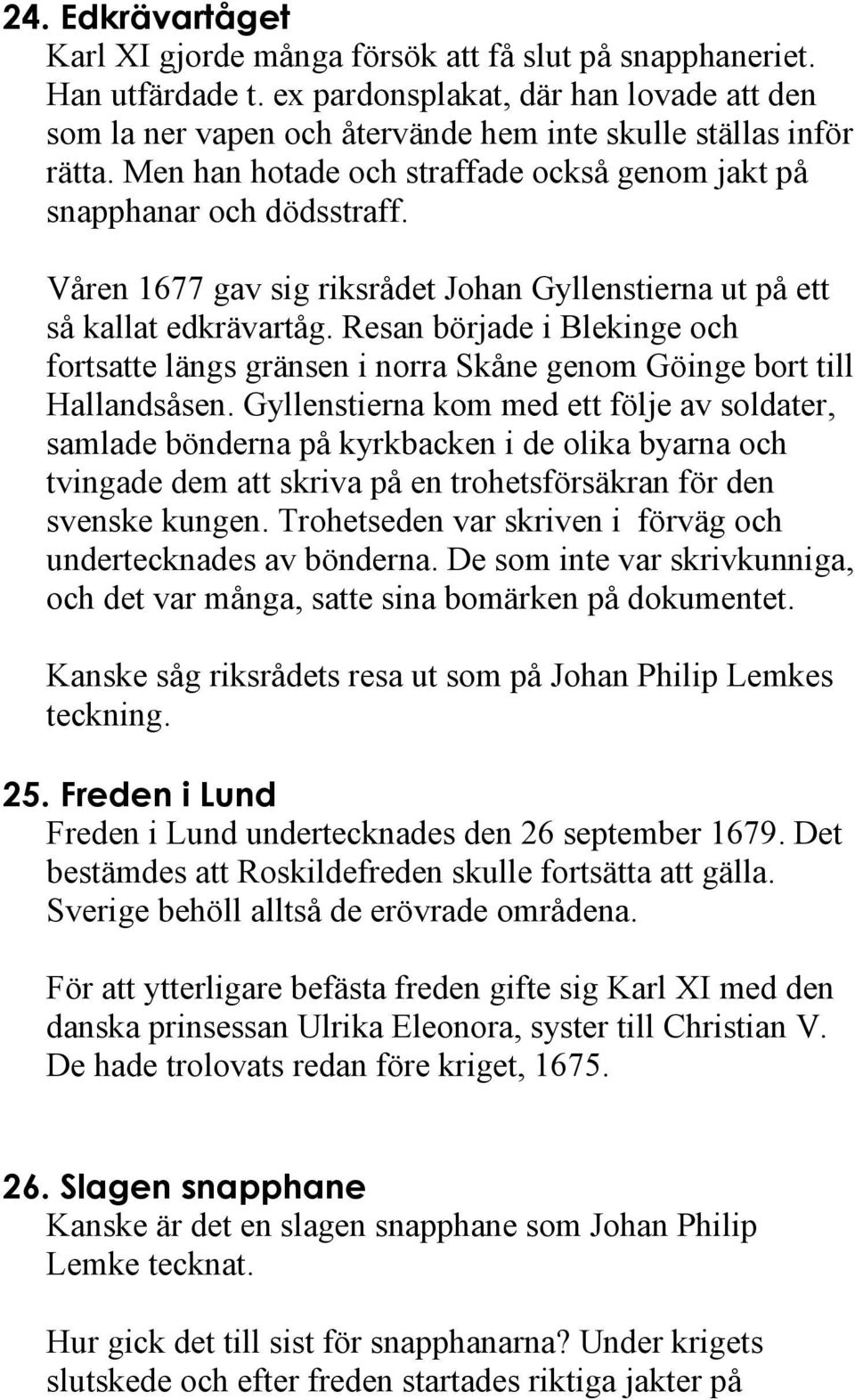 Våren 1677 gav sig riksrådet Johan Gyllenstierna ut på ett så kallat edkrävartåg. Resan började i Blekinge och fortsatte längs gränsen i norra Skåne genom Göinge bort till Hallandsåsen.