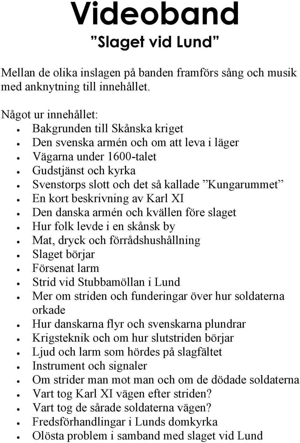 beskrivning av Karl XI Den danska armén och kvällen före slaget Hur folk levde i en skånsk by Mat, dryck och förrådshushållning Slaget börjar Försenat larm Strid vid Stubbamöllan i Lund Mer om