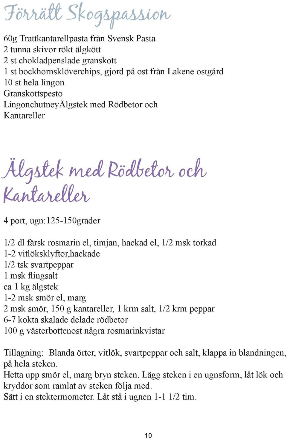 vitlöksklyftor,hackade 1/2 tsk svartpeppar 1 msk flingsalt ca 1 kg älgstek 1-2 msk smör el, marg 2 msk smör, 150 g kantareller, 1 krm salt, 1/2 krm peppar 6-7 kokta skalade delade rödbetor 100 g