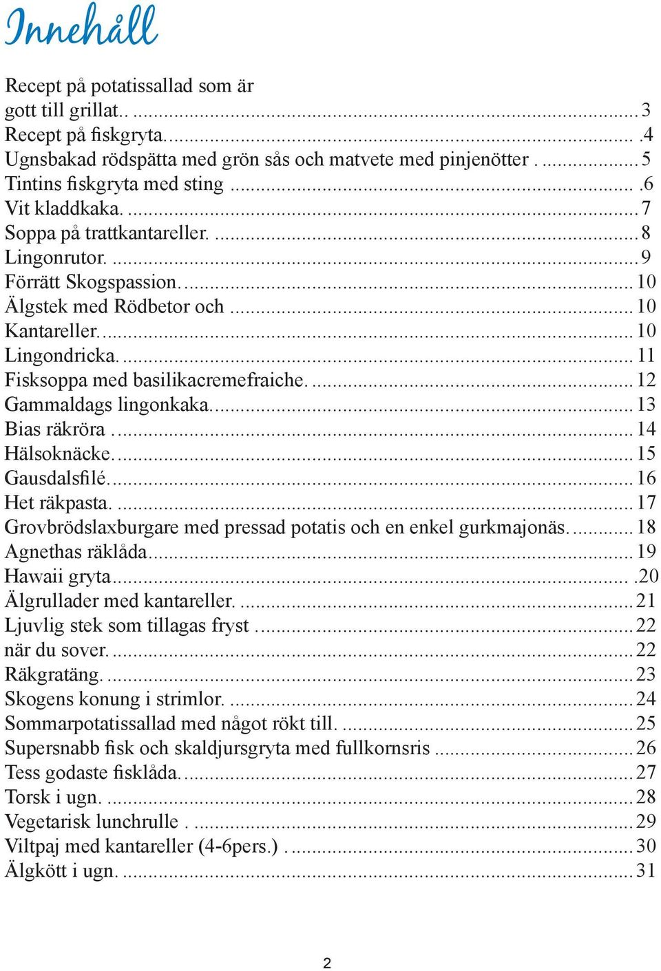 ..12 Gammaldags lingonkaka...13 Bias räkröra...14 Hälsoknäcke...15 Gausdalsfilé...16 Het räkpasta...17 Grovbrödslaxburgare med pressad potatis och en enkel gurkmajonäs...18 Agnethas räklåda.