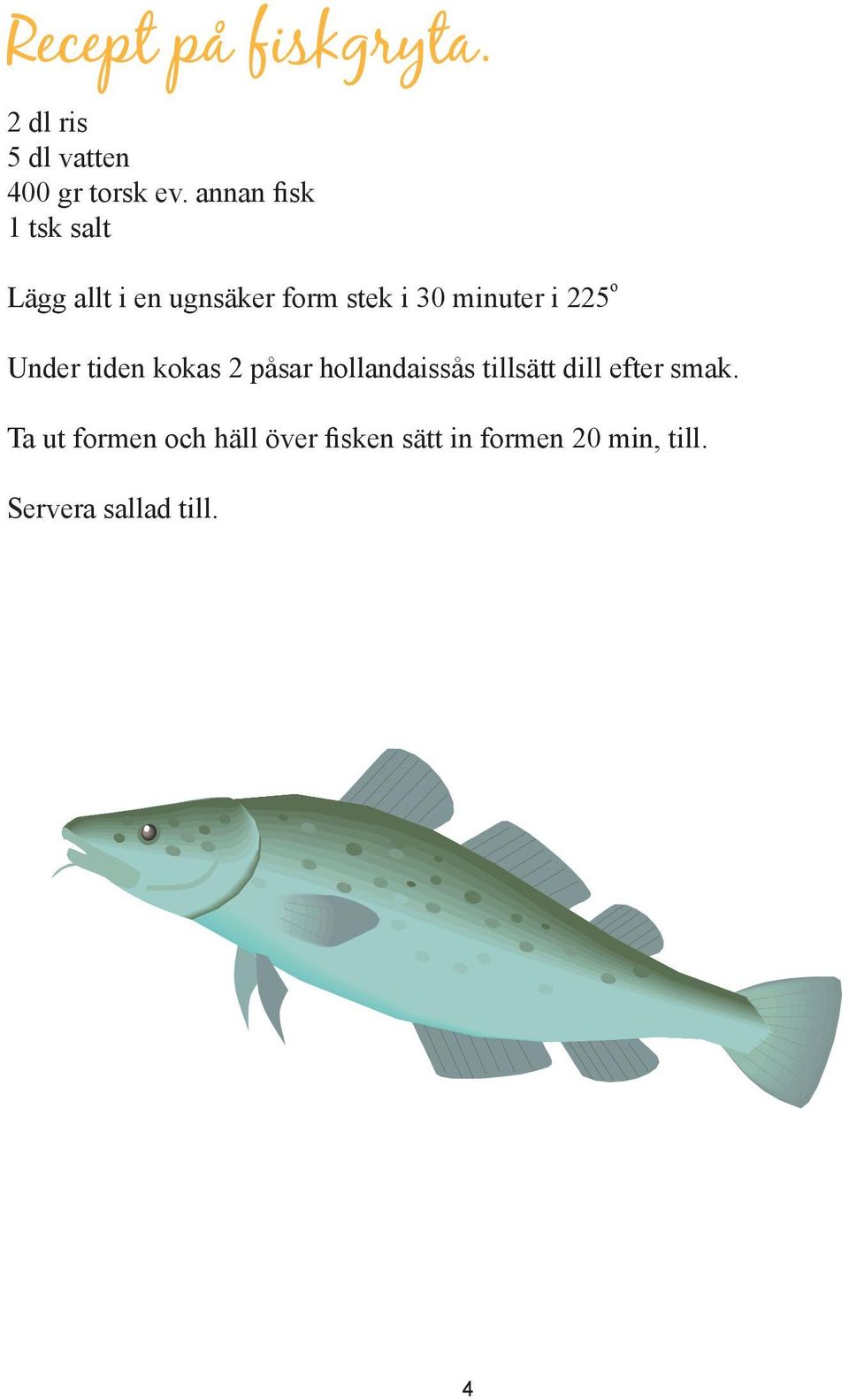 225 o Under tiden kokas 2 påsar hollandaissås tillsätt dill efter smak.