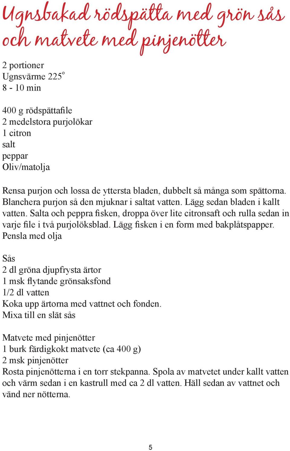 Salta och peppra fisken, droppa över lite citronsaft och rulla sedan in varje file i två purjolöksblad. Lägg fisken i en form med bakplåtspapper.