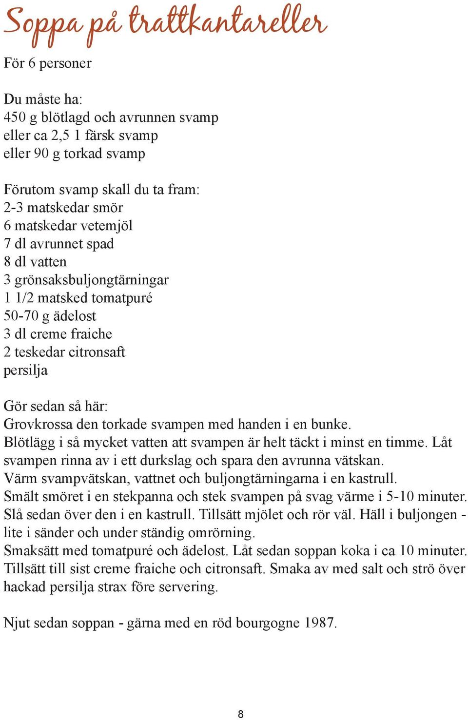 torkade svampen med handen i en bunke. Blötlägg i så mycket vatten att svampen är helt täckt i minst en timme. Låt svampen rinna av i ett durkslag och spara den avrunna vätskan.