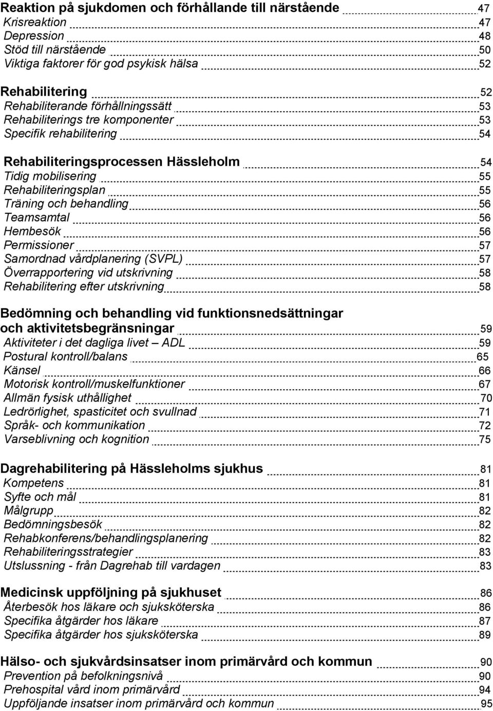 Teamsamtal 56 Hembesök 56 Permissioner 57 Samordnad vårdplanering (SVPL) 57 Överrapportering vid utskrivning 58 Rehabilitering efter utskrivning 58 Bedömning och behandling vid funktionsnedsättningar