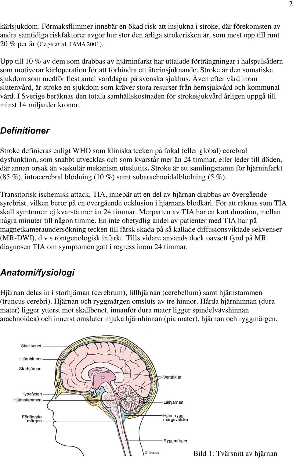 JAMA 2001). Upp till 10 % av dem som drabbas av hjärninfarkt har uttalade förträngningar i halspulsådern som motiverar kärloperation för att förhindra ett återinsjuknande.