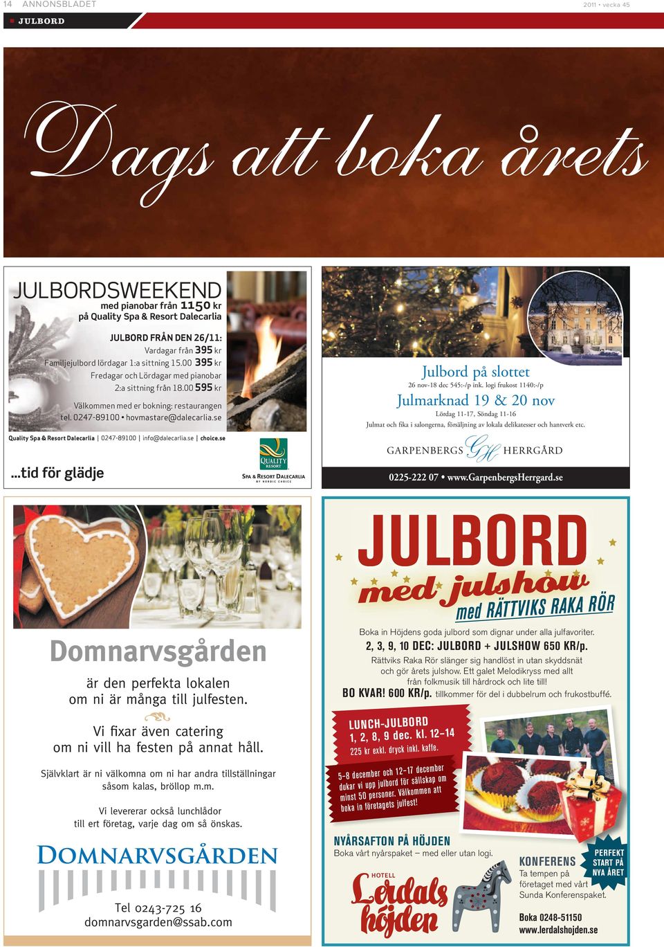 logi frukost 1140:-/p Julmarknad 19 & 20 nov Lördag 11-17, Söndag 11-16 Julmat och fika i salongerna, försäljning av lokala delikatesser och hantverk etc. Quality Spa & Resort Dalecarlia choice.