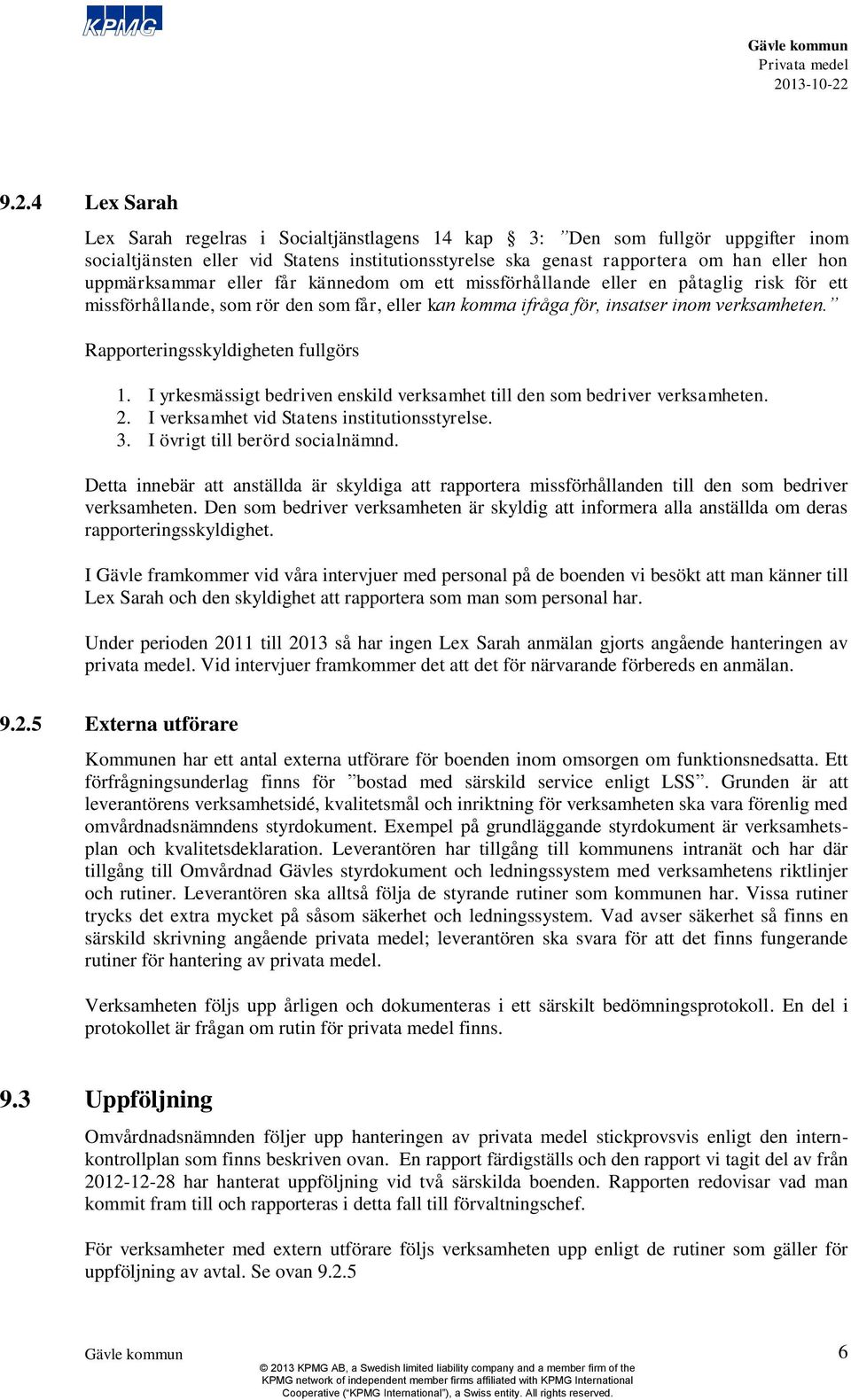 9.2.4 Lex Sarah Lex Sarah regelras i Socialtjänstlagens 14 kap 3: Den som fullgör uppgifter inom socialtjänsten eller vid Statens institutionsstyrelse ska genast rapportera om han eller hon