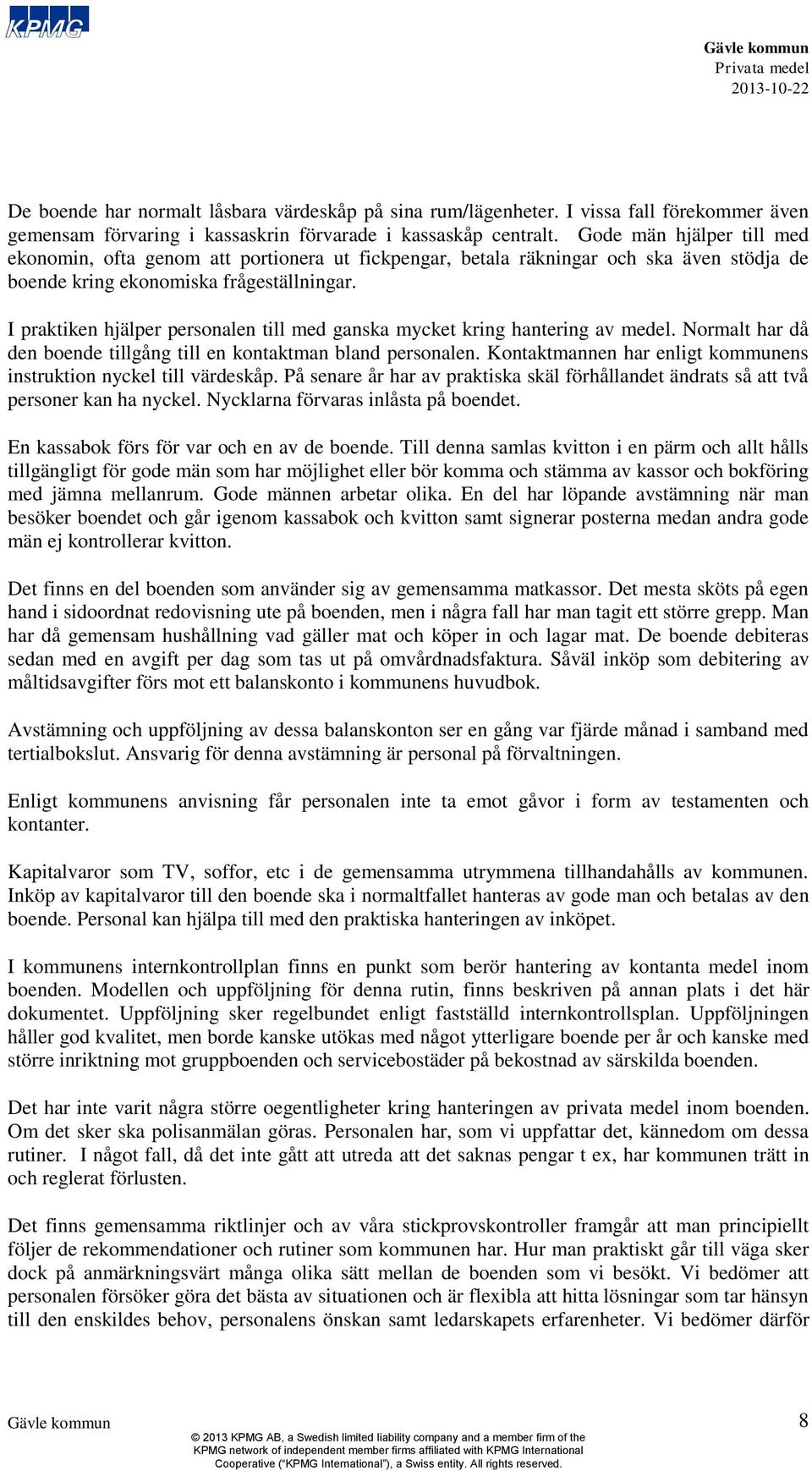 I praktiken hjälper personalen till med ganska mycket kring hantering av medel. Normalt har då den boende tillgång till en kontaktman bland personalen.