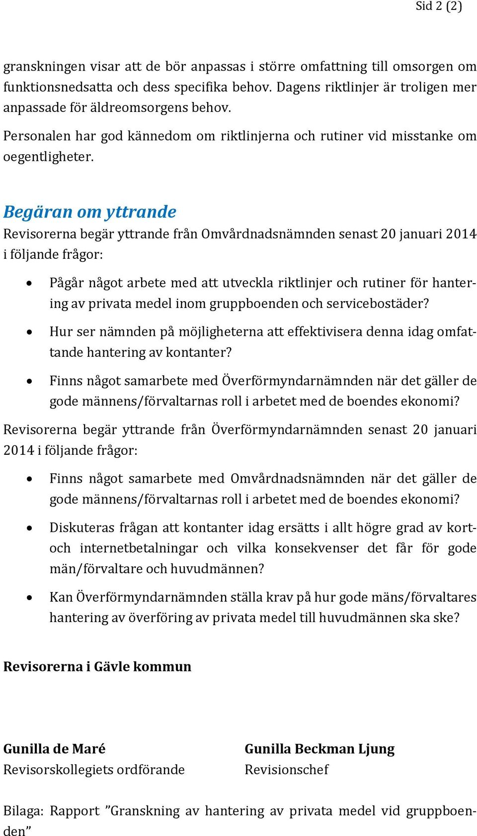 Begäran om yttrande Revisorerna begär yttrande från Omvårdnadsnämnden senast 20 januari 2014 i följande frågor: Pågår något arbete med att utveckla riktlinjer och rutiner för hantering av privata