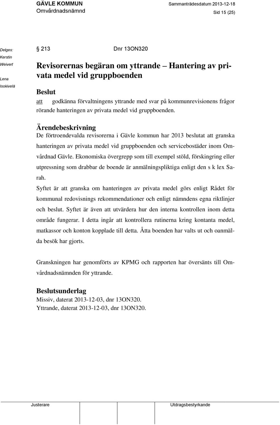 Ärendebeskrivning De förtroendevalda revisorerna i har 2013 beslutat att granska hanteringen av privata medel vid gruppboenden och servicebostäder inom Omvårdnad Gävle.