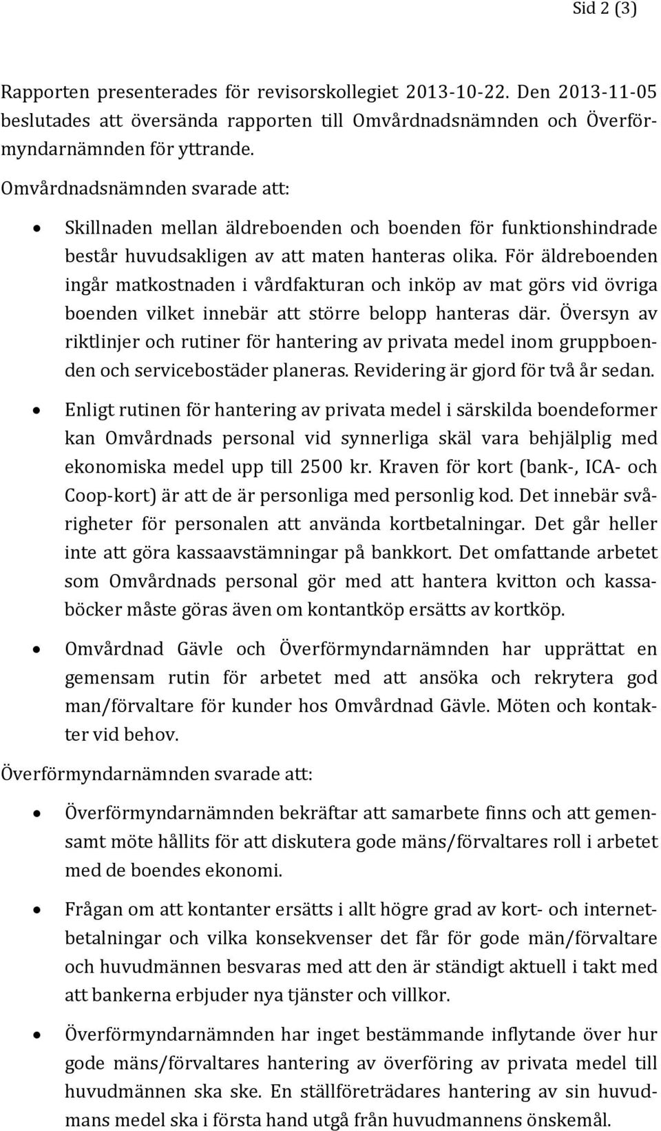 För äldreboenden ingår matkostnaden i vårdfakturan och inköp av mat görs vid övriga boenden vilket innebär att större belopp hanteras där.