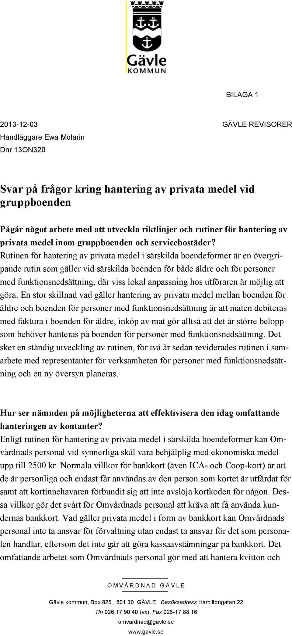 Rutinen för hantering av privata medel i särskilda boendeformer är en övergripande rutin som gäller vid särskilda boenden för både äldre och för personer med funktionsnedsättning, där viss lokal