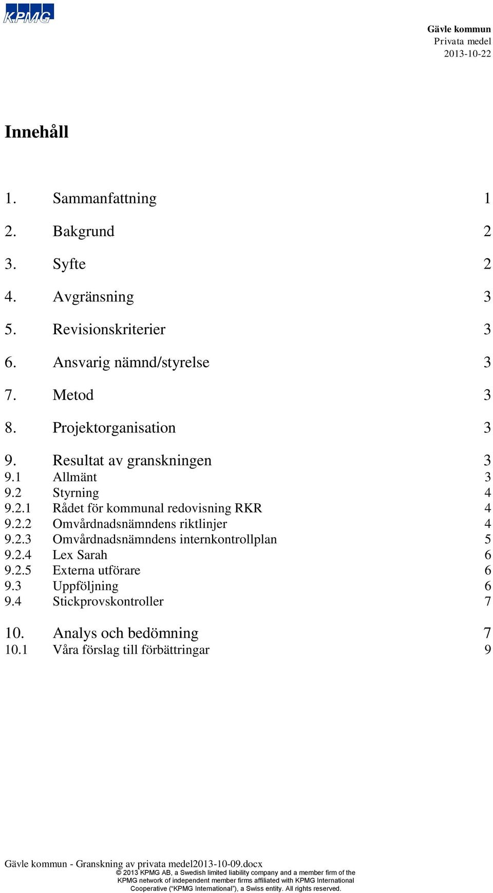 2.5 Externa utförare 6 9.3 Uppföljning 6 9.4 Stickprovskontroller 7 10. Analys och bedömning 7 10.1 Våra förslag till förbättringar 9 - Granskning av privata medel2013-10-09.