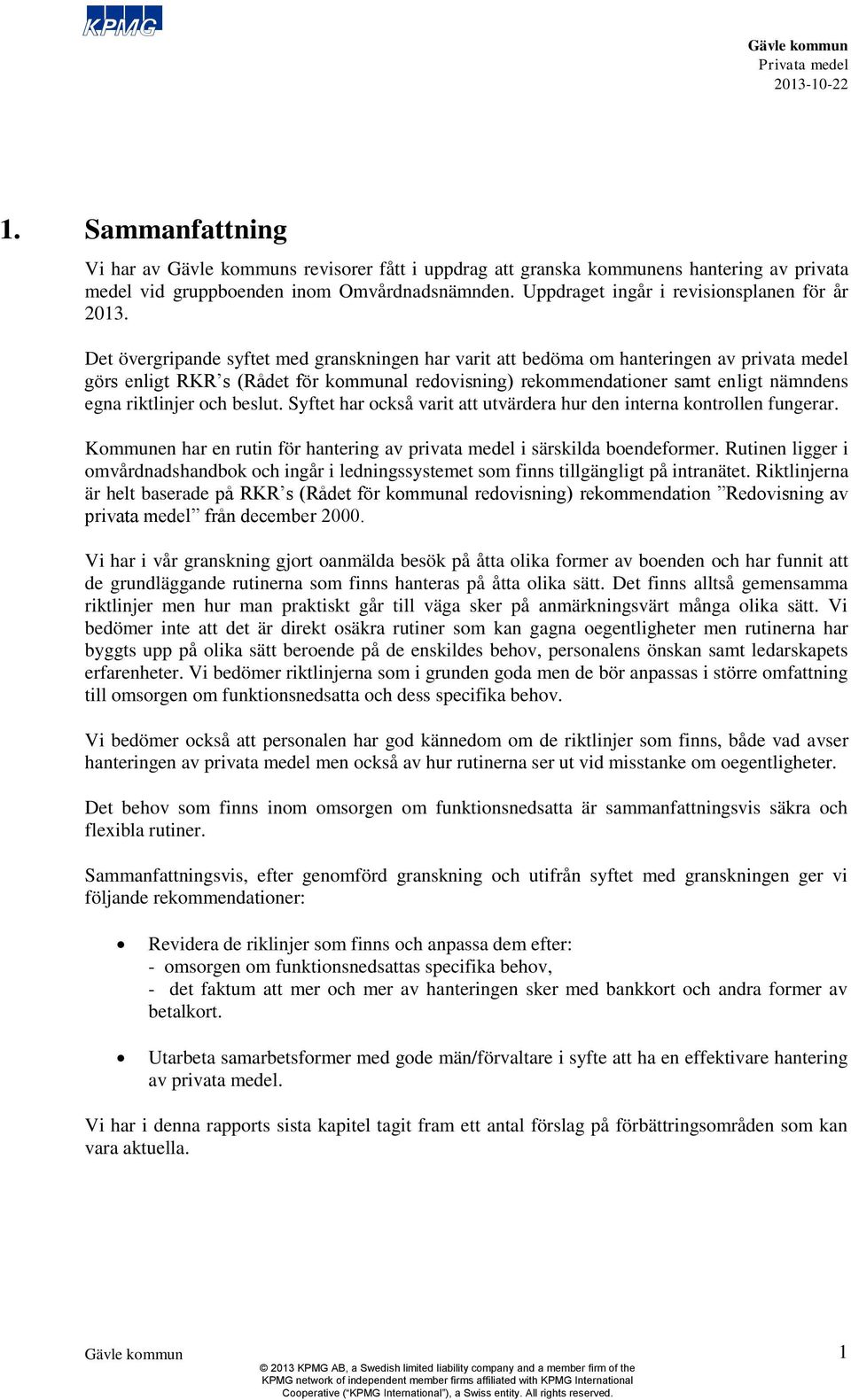 Det övergripande syftet med granskningen har varit att bedöma om hanteringen av privata medel görs enligt RKR s (Rådet för kommunal redovisning) rekommendationer samt enligt nämndens egna riktlinjer